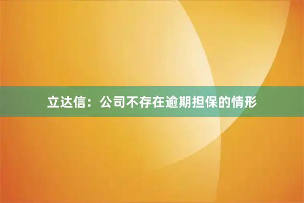 立达信：公司不存在逾期担保的情形